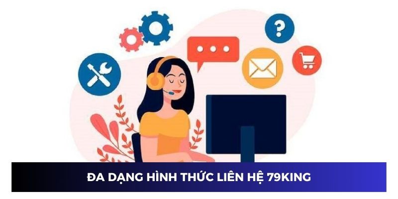 Đa dạng hình thức liên hệ 79KING tiện lợi