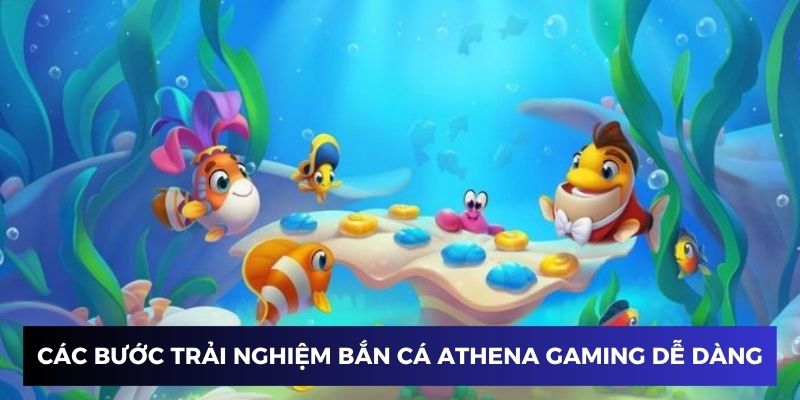 Các bước trải nghiệm bắn cá Athena Gaming dễ dàng