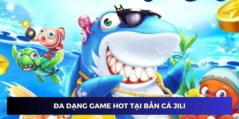 Đa dạng game săn cá hot tại sảnh JILI