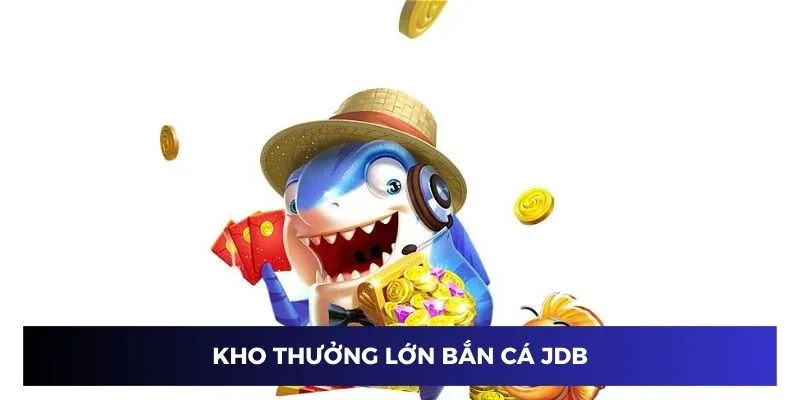 Kho thưởng khổng lồ tại bắn cá JDB