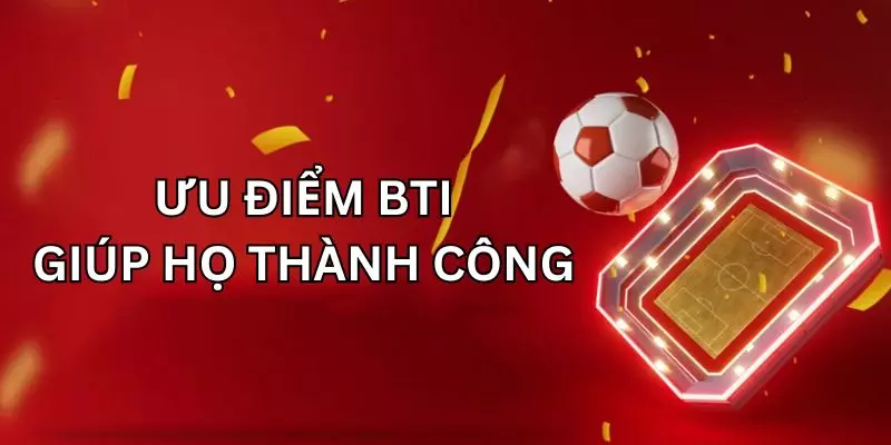 Lợi thế giúp sảnh bti thu hút được nhiều người tham gia