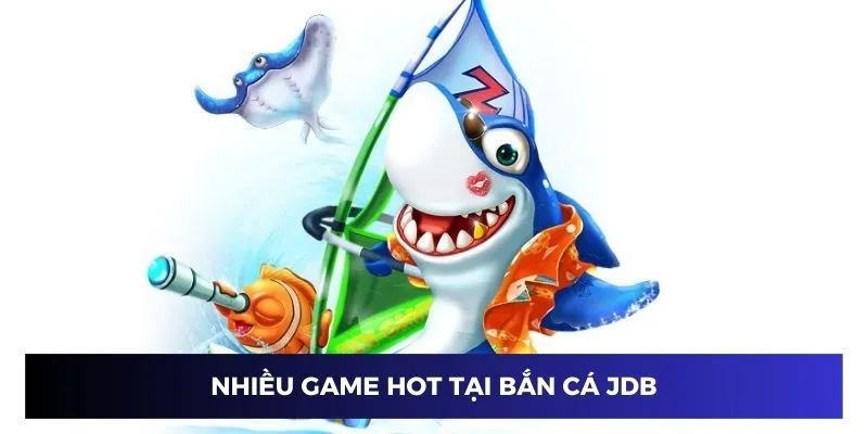 Nhiều game hot tại sảnh chơi săn cá JDB