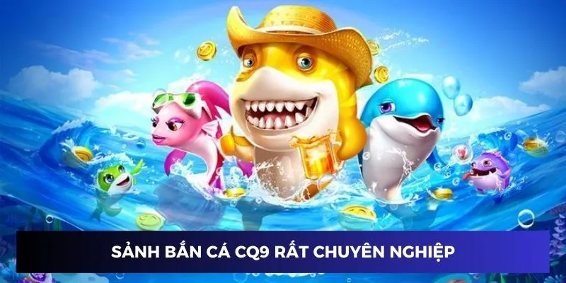 Sảnh bắn cá CQ9 được đánh giá chuyên nghiệp