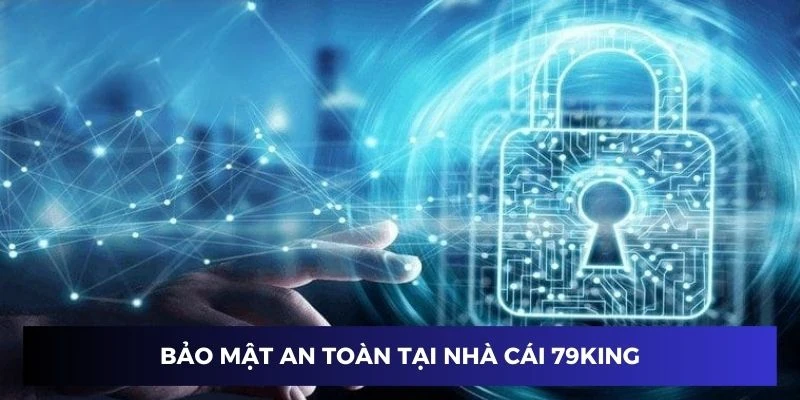 Bảo mật an toàn tại nhà cái 79KING trực tuyến