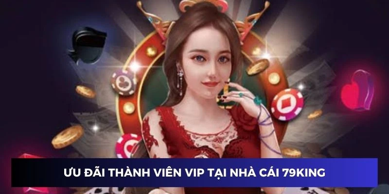 Chương trình VIP ưu đãi độc quyền tại nhà cái 79KING