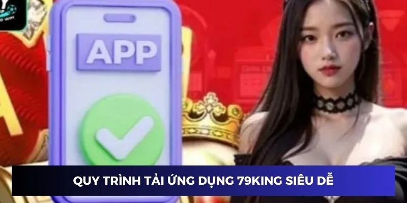 Quy trình tải ứng dụng 79KING siêu dễ dàng