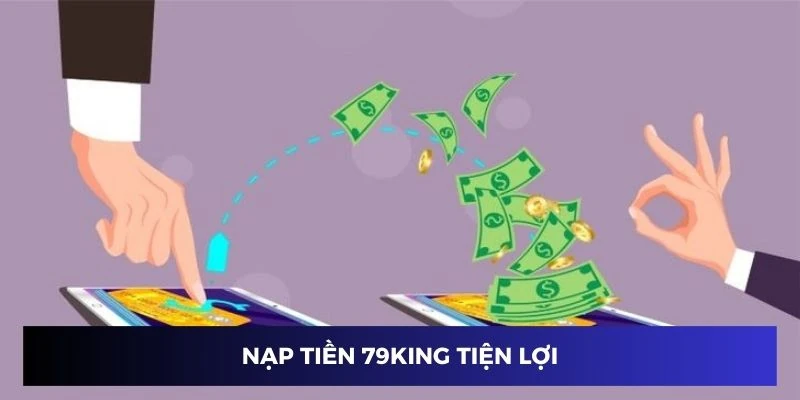 Thao tác nạp tiền vào nhà cái 79KING siêu tiện lợi